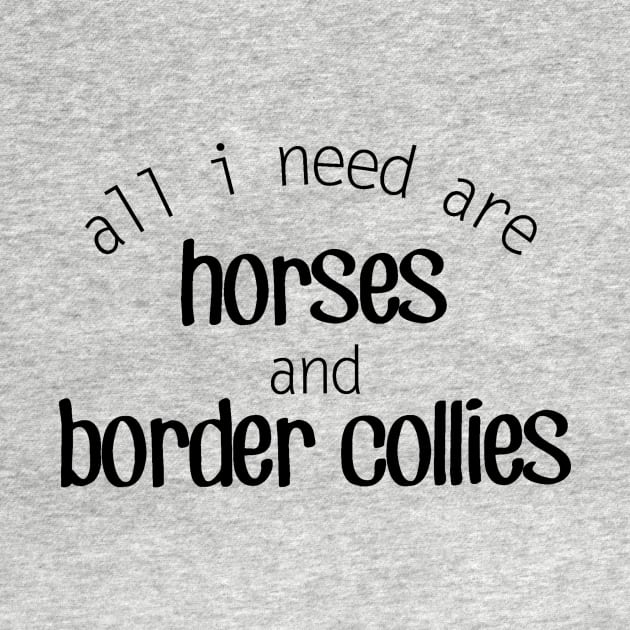 All I need are Horses and Border Collies by Distinctively Devyn Designs